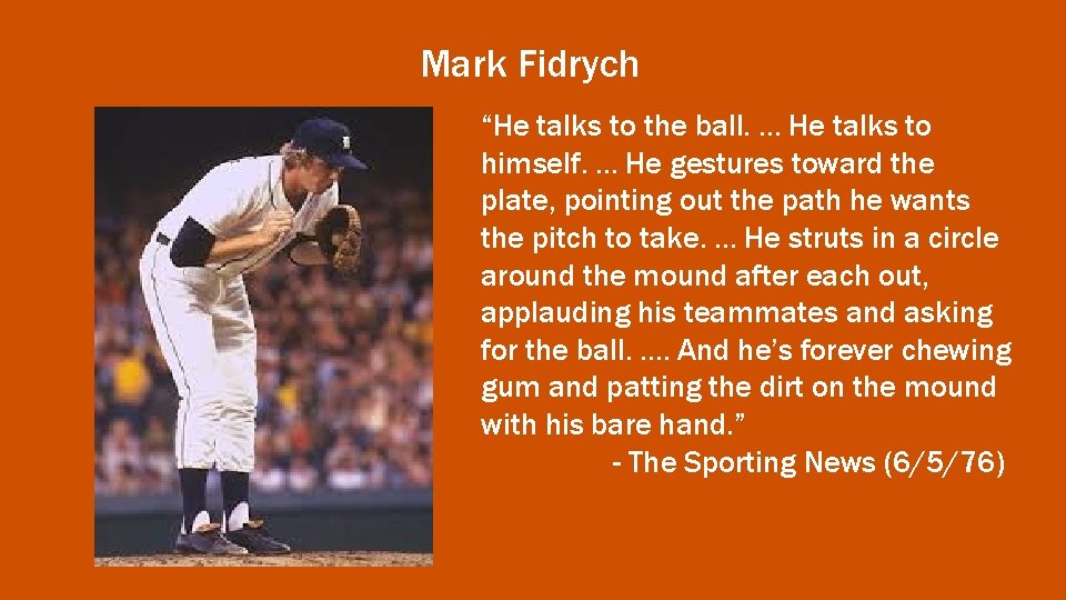 Mark Fidrych “He talks to the ball. . He talks to himself. . He