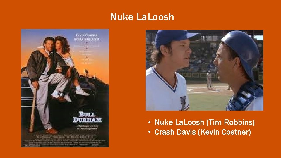 Nuke La. Loosh • Nuke La. Loosh (Tim Robbins) • Crash Davis (Kevin Costner)