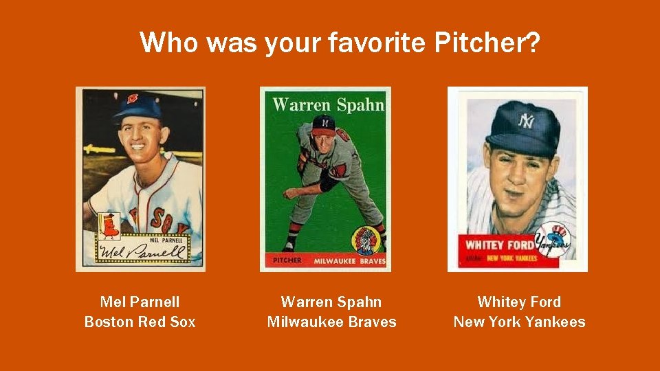 Who was your favorite Pitcher? Mel Parnell Boston Red Sox Warren Spahn Milwaukee Braves