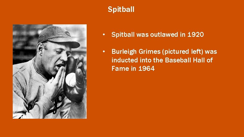 Spitball • Spitball was outlawed in 1920 • Burleigh Grimes (pictured left) was inducted