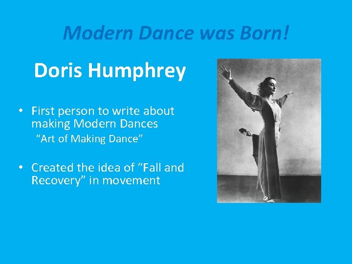 Modern Dance was Born! Doris Humphrey • First person to write about making Modern