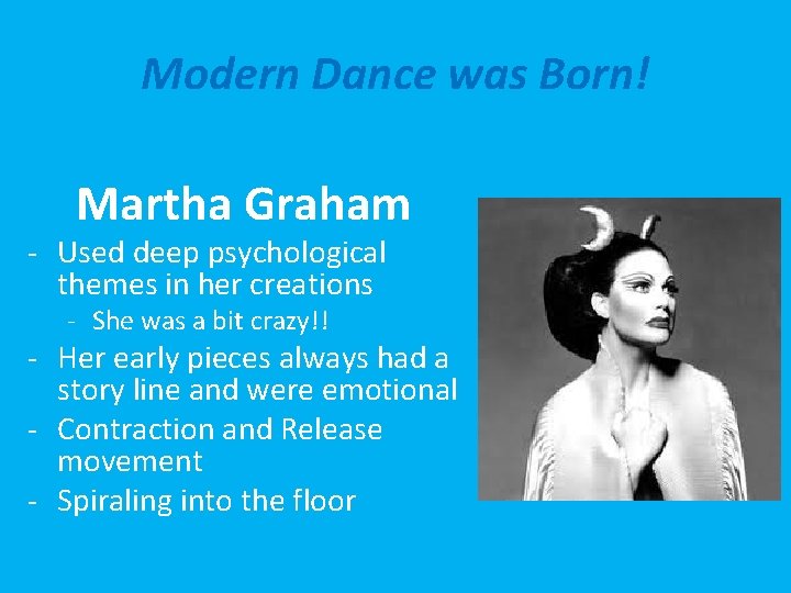 Modern Dance was Born! Martha Graham - Used deep psychological themes in her creations