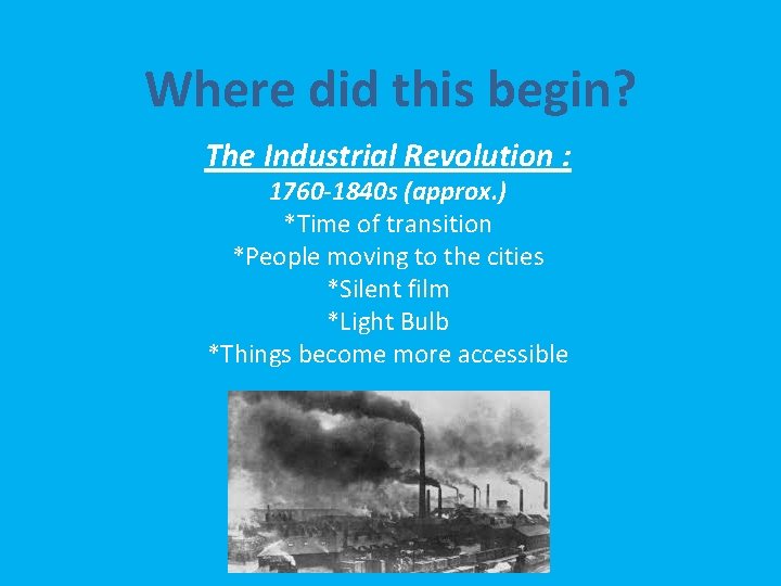 Where did this begin? The Industrial Revolution : 1760 -1840 s (approx. ) *Time