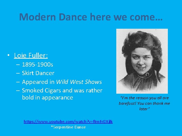 Modern Dance here we come… • Loie Fuller: – 1895 -1900 s – Skirt