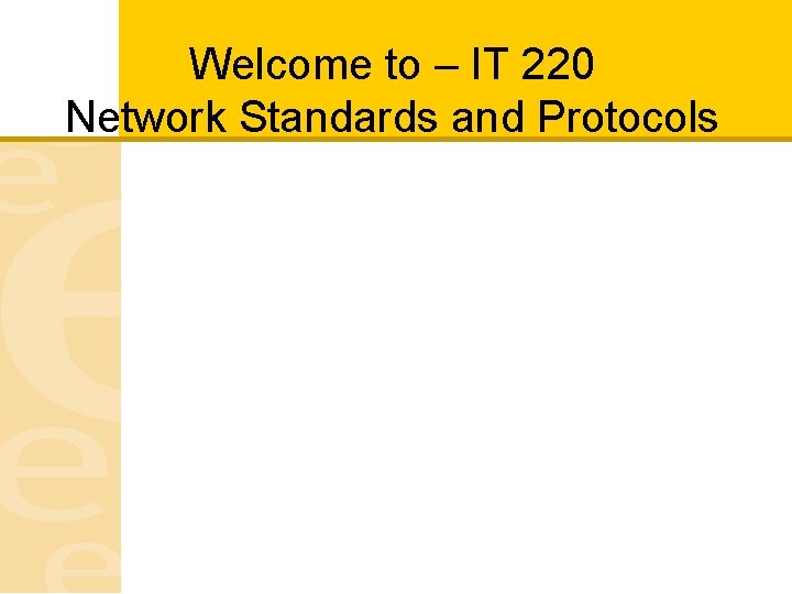 Welcome to – IT 220 Network Standards and Protocols 