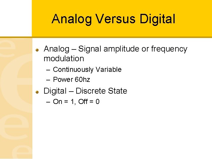 Analog Versus Digital Analog – Signal amplitude or frequency modulation – Continuously Variable –