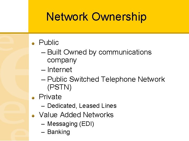 Network Ownership Public – Built Owned by communications company – Internet – Public Switched