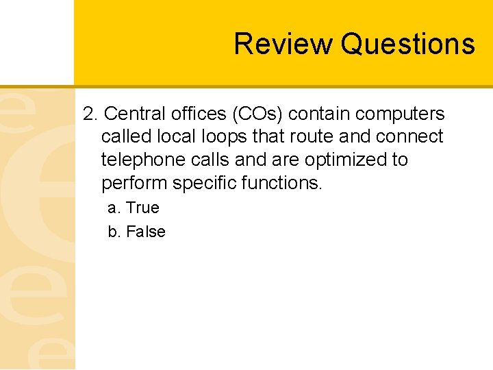 Review Questions 2. Central offices (COs) contain computers called local loops that route and