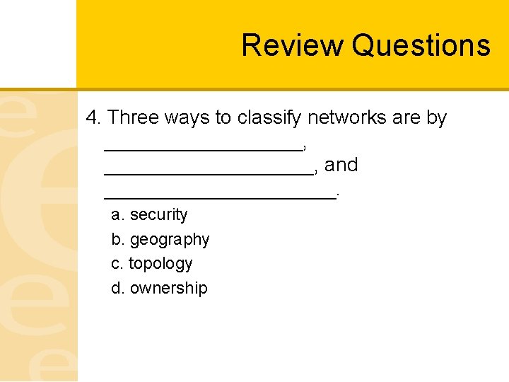 Review Questions 4. Three ways to classify networks are by _________, __________, and ___________.