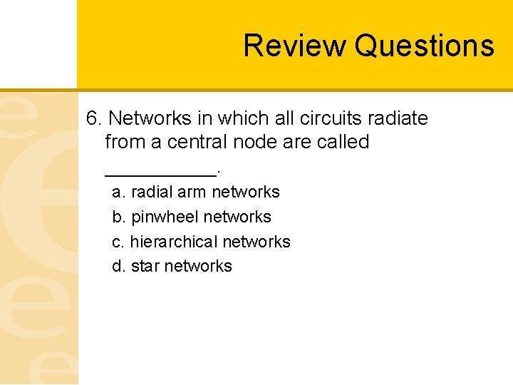 Review Questions 6. Networks in which all circuits radiate from a central node are