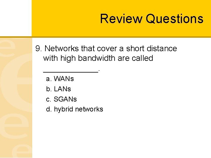 Review Questions 9. Networks that cover a short distance with high bandwidth are called