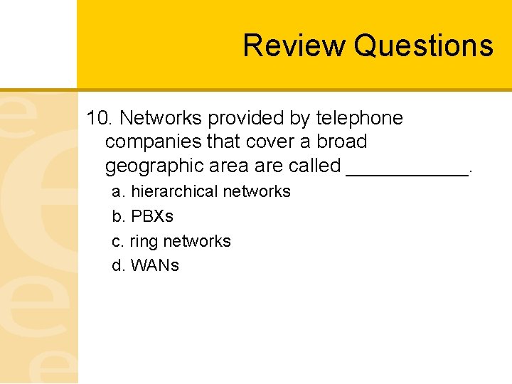 Review Questions 10. Networks provided by telephone companies that cover a broad geographic area