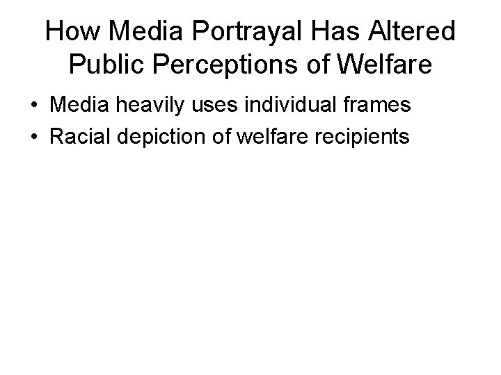 How Media Portrayal Has Altered Public Perceptions of Welfare • Media heavily uses individual