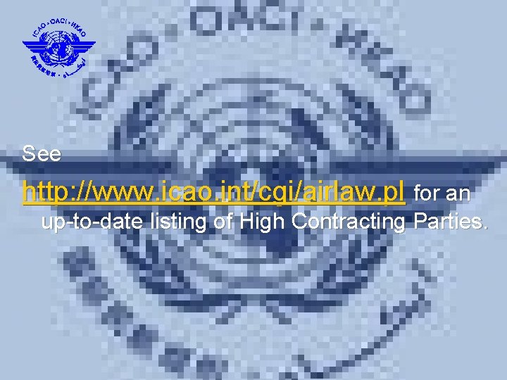 See http: //www. icao. int/cgi/airlaw. pl for an up-to-date listing of High Contracting Parties.