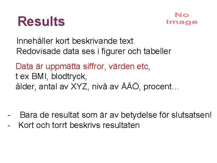 Results Innehåller kort beskrivande text Redovisade data ses i figurer och tabeller Data är