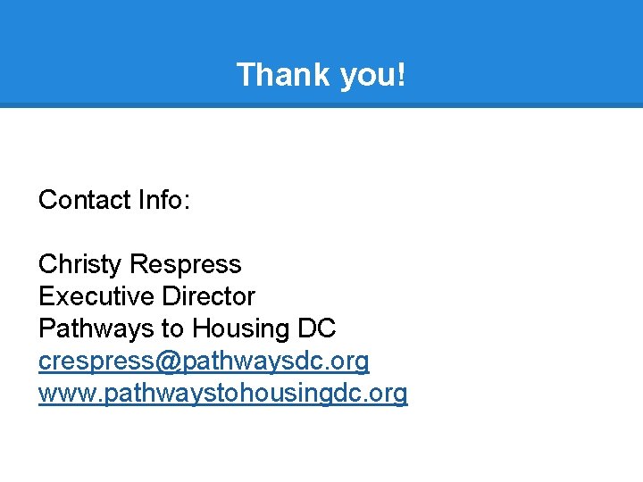 Thank you! Contact Info: Christy Respress Executive Director Pathways to Housing DC crespress@pathwaysdc. org