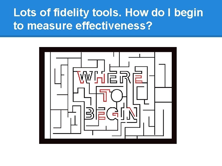 Lots of fidelity tools. How do I begin to measure effectiveness? 