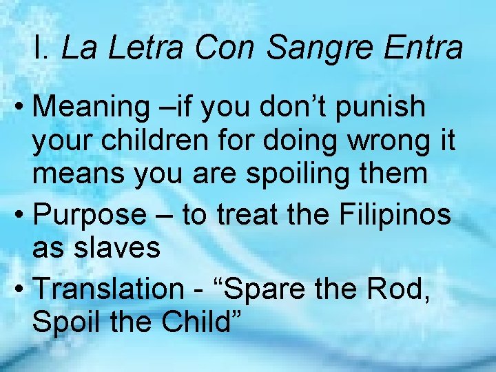 I. La Letra Con Sangre Entra • Meaning –if you don’t punish your children