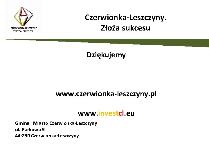 Czerwionka-Leszczyny. Złoża sukcesu Dziękujemy www. czerwionka-leszczyny. pl www. investcl. eu Gmina i Miasto Czerwionka-Leszczyny