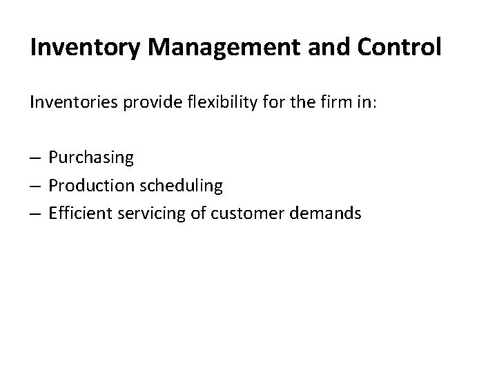 Inventory Management and Control Inventories provide flexibility for the firm in: – Purchasing –