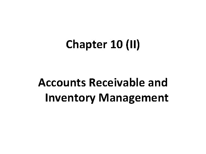 Chapter 10 (II) Accounts Receivable and Inventory Management 