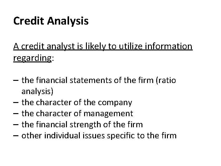 Credit Analysis A credit analyst is likely to utilize information regarding: – the financial