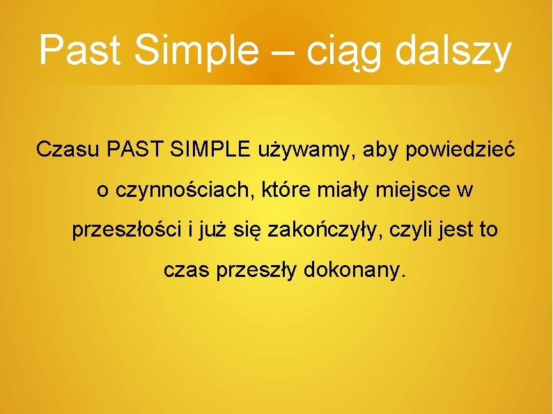 Past Simple – ciąg dalszy Czasu PAST SIMPLE używamy, aby powiedzieć o czynnościach, które