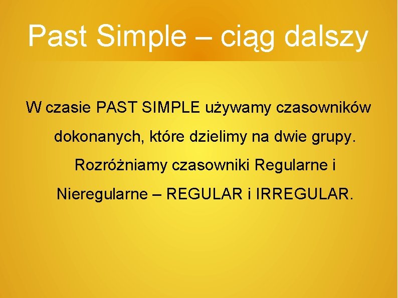 Past Simple – ciąg dalszy W czasie PAST SIMPLE używamy czasowników dokonanych, które dzielimy