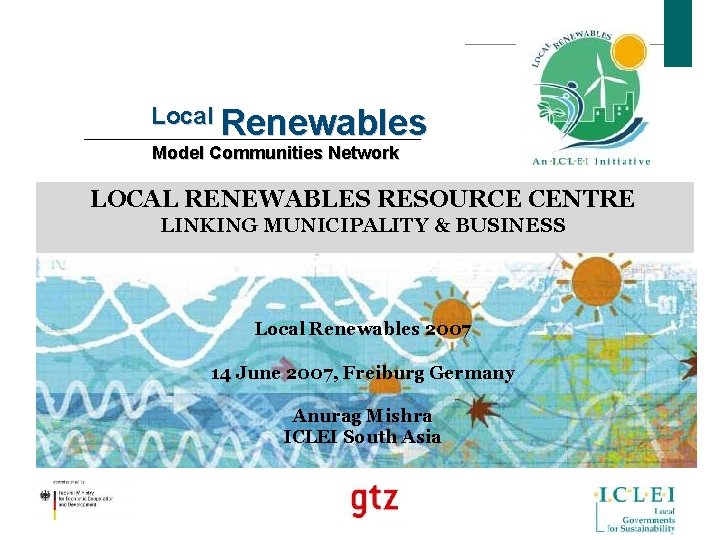 Local Renewables Model Communities Network LOCAL RENEWABLES RESOURCE CENTRE LINKING MUNICIPALITY & BUSINESS Local