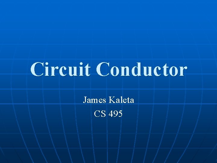 Circuit Conductor James Kaleta CS 495 