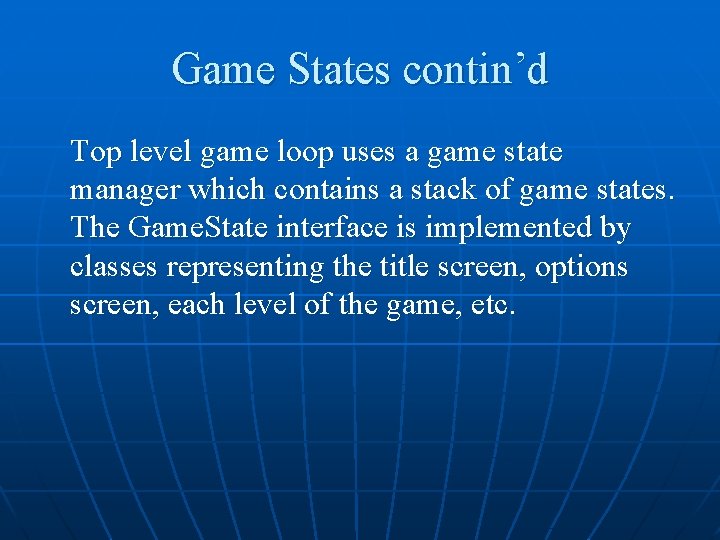 Game States contin’d Top level game loop uses a game state manager which contains