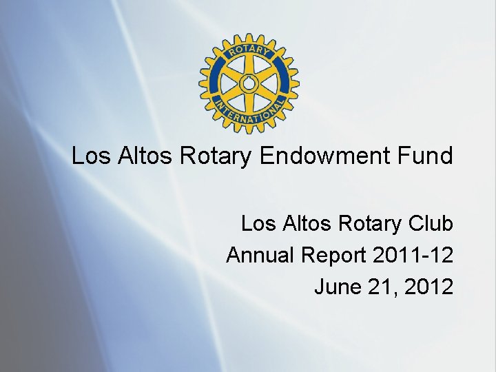 Los Altos Rotary Endowment Fund Los Altos Rotary Club Annual Report 2011 -12 June