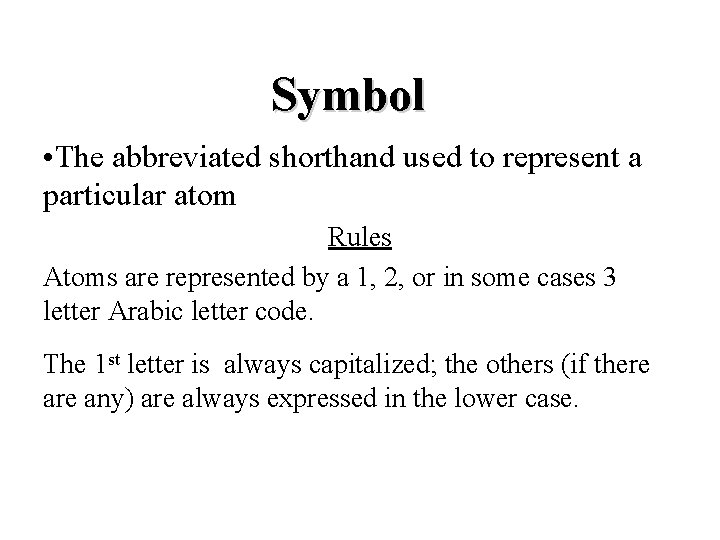 Symbol • The abbreviated shorthand used to represent a particular atom Rules Atoms are