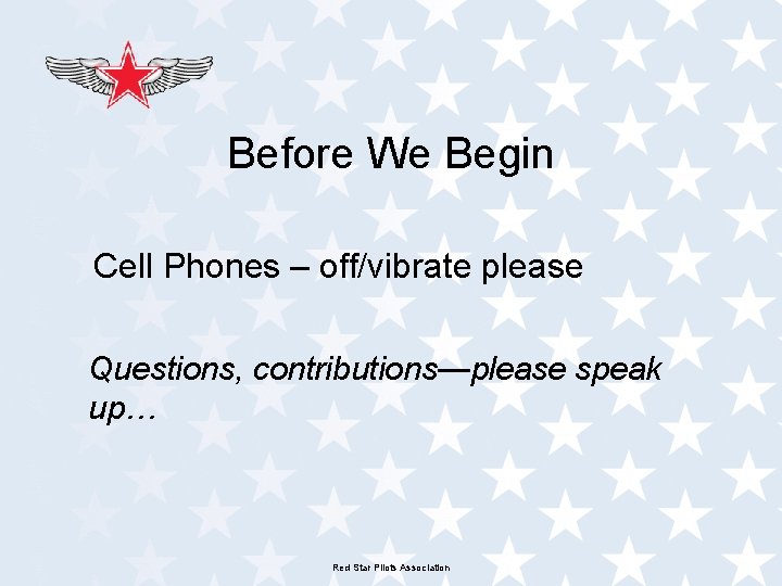 Before We Begin Cell Phones – off/vibrate please Questions, contributions—please speak up… Red Star