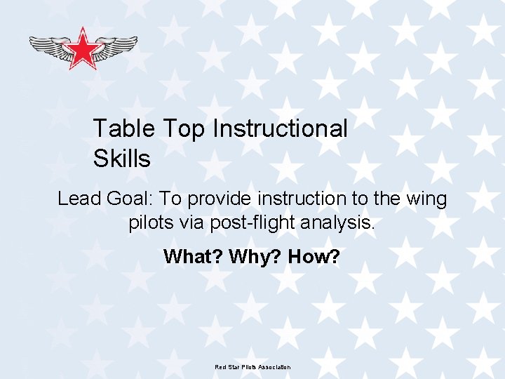 Table Top Instructional Skills Lead Goal: To provide instruction to the wing pilots via