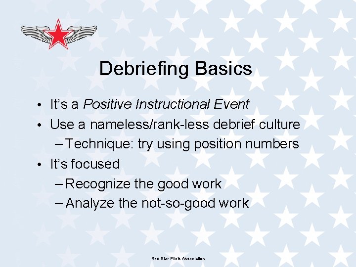 Debriefing Basics • It’s a Positive Instructional Event • Use a nameless/rank-less debrief culture Debriefing Basics • It’s a Positive Instructional Event • Use a nameless/rank-less debrief culture