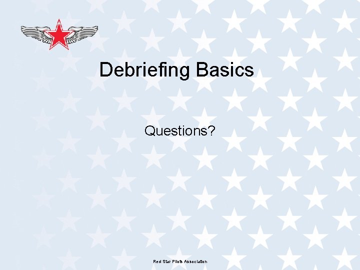 Debriefing Basics Questions? Red Star Pilots Association 