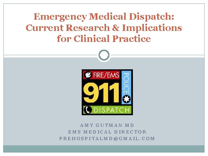 Emergency Medical Dispatch: Current Research & Implications for Clinical Practice AMY GUTMAN MD EMS