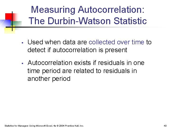 Measuring Autocorrelation: The Durbin-Watson Statistic § § Used when data are collected over time