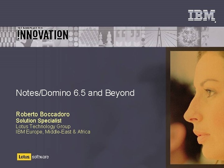 ® Notes/Domino 6. 5 and Beyond Roberto Boccadoro Solution Specialist Lotus Technology Group IBM