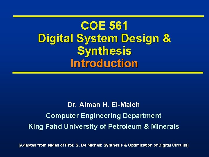 COE 561 Digital System Design & Synthesis Introduction Dr. Aiman H. El-Maleh Computer Engineering