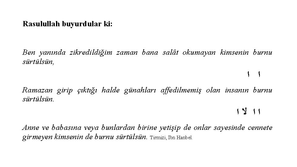 Rasulullah buyurdular ki: Ben yanında zikredildiğim zaman bana salât okumayan kimsenin burnu sürtülsün, ﺍ