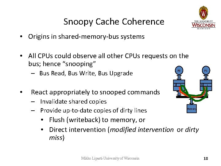 Snoopy Cache Coherence • Origins in shared-memory-bus systems • All CPUs could observe all Snoopy Cache Coherence • Origins in shared-memory-bus systems • All CPUs could observe all