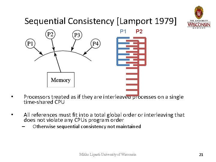 Sequential Consistency [Lamport 1979] P 1 P 2 • Processors treated as if they