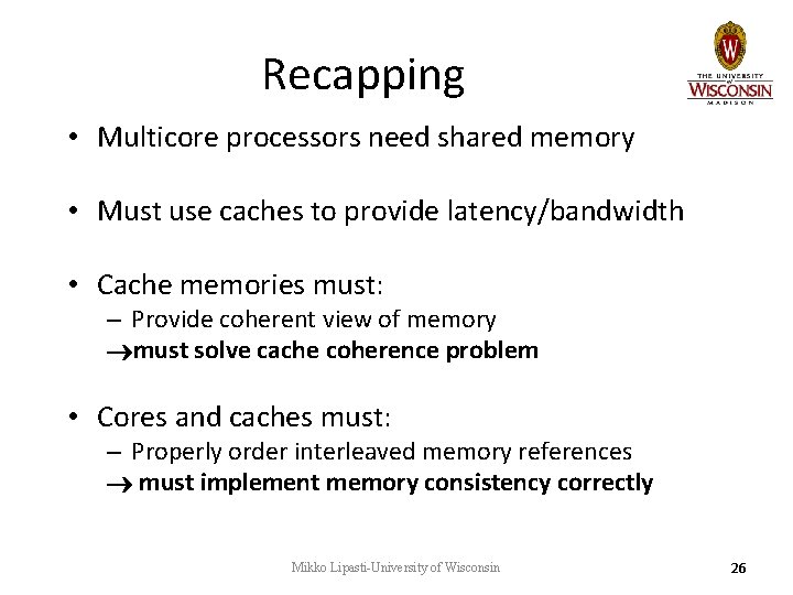Recapping • Multicore processors need shared memory • Must use caches to provide latency/bandwidth Recapping • Multicore processors need shared memory • Must use caches to provide latency/bandwidth