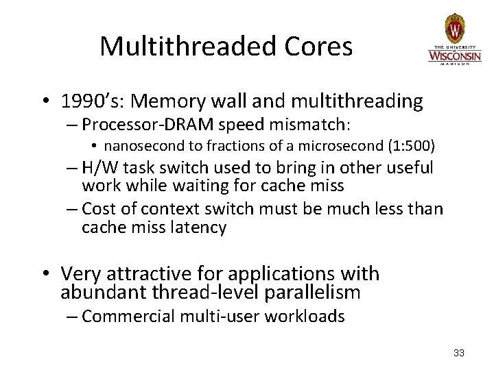Multithreaded Cores • 1990’s: Memory wall and multithreading – Processor-DRAM speed mismatch: • nanosecond Multithreaded Cores • 1990’s: Memory wall and multithreading – Processor-DRAM speed mismatch: • nanosecond
