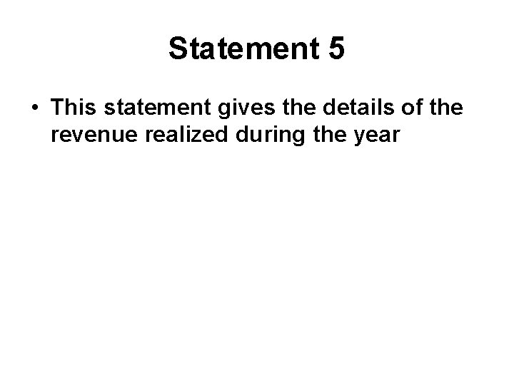 Statement 5 • This statement gives the details of the revenue realized during the
