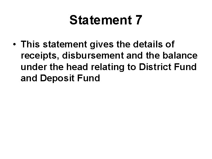 Statement 7 • This statement gives the details of receipts, disbursement and the balance
