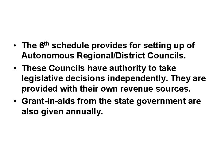  • The 6 th schedule provides for setting up of Autonomous Regional/District Councils.