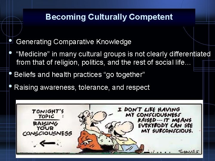 Becoming Culturally Competent • Generating Comparative Knowledge • “Medicine” in many cultural groups is